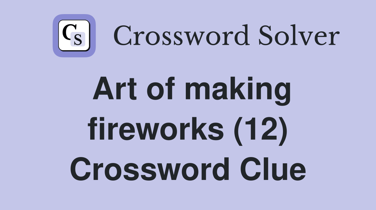 Art of making fireworks (12) Crossword Clue Answers Crossword Solver